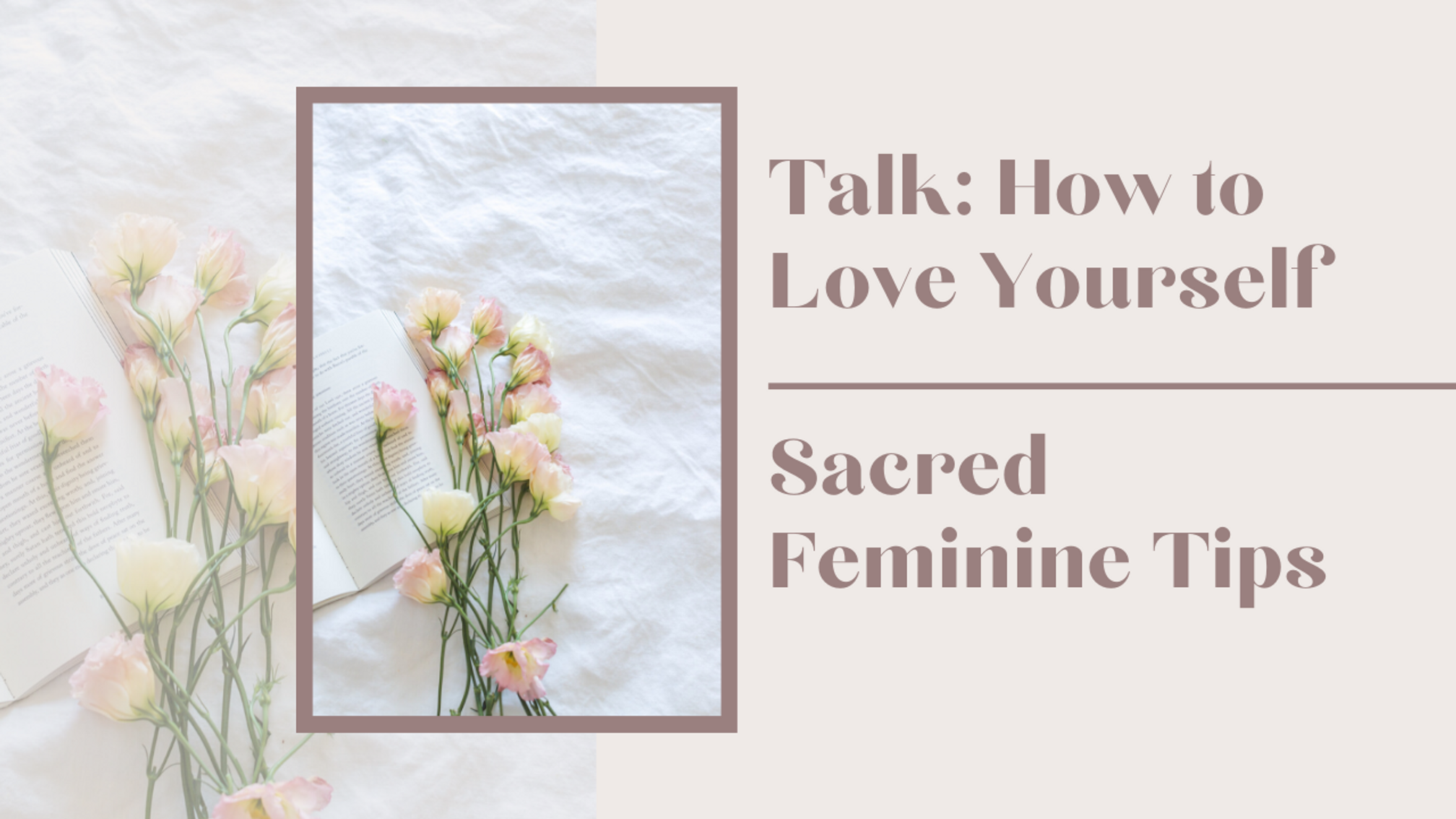 TALK - HOW TO LOVE YOURSELF: SACRED FEMININE TIPS